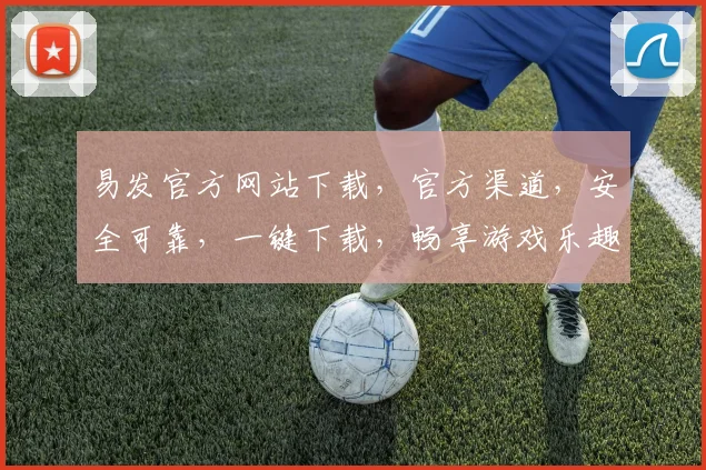 易发官方网站下载，官方渠道，安全可靠，一键下载，畅享游戏乐趣，不容错过
