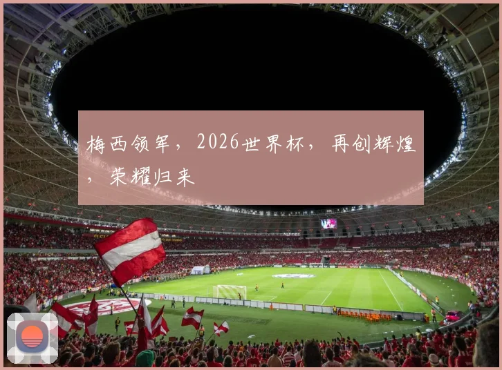 梅西领军，2026世界杯，再创辉煌，荣耀归来