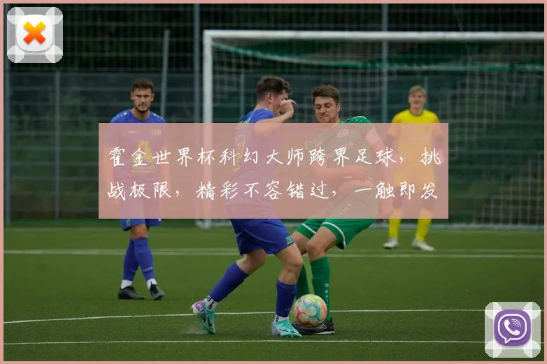 霍金世界杯科幻大师跨界足球，挑战极限，精彩不容错过，一触即发